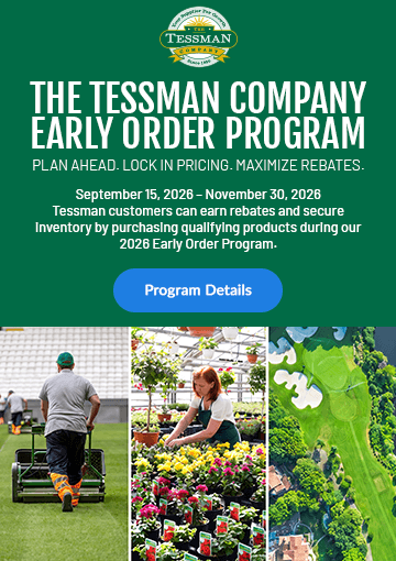 The Tessman Company Early Order Program. Plan ahead. Lock in pricing. Maximize rebates. September 15, 2026 – November 30, 2026. Tessman customers can earn rebates and secure inventory by purchasing qualifying products during our 2026 Early Order Program. Program details.